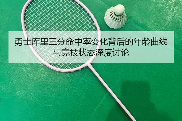 勇士库里三分命中率变化背后的年龄曲线与竞技状态深度讨论