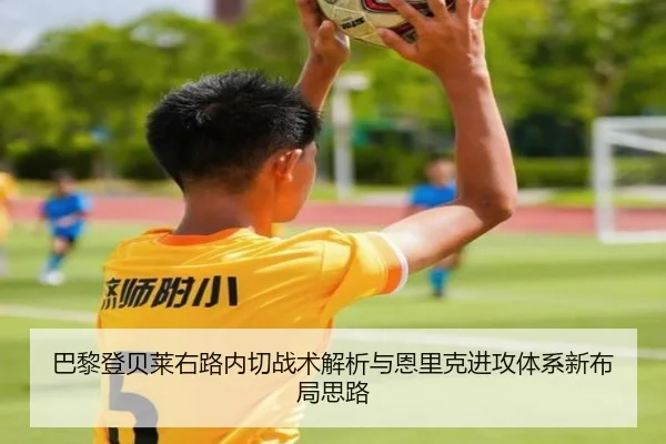 巴黎登贝莱右路内切战术解析与恩里克进攻体系新布局思路